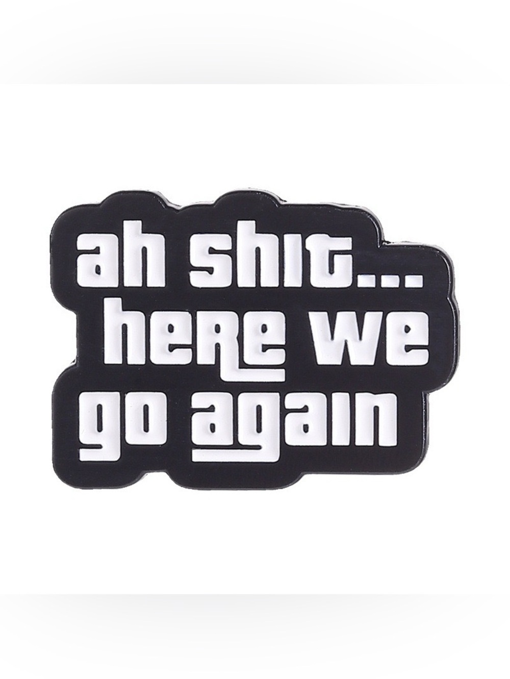 Ah Shit Here We Go Again Funny Quote Enamel Pin